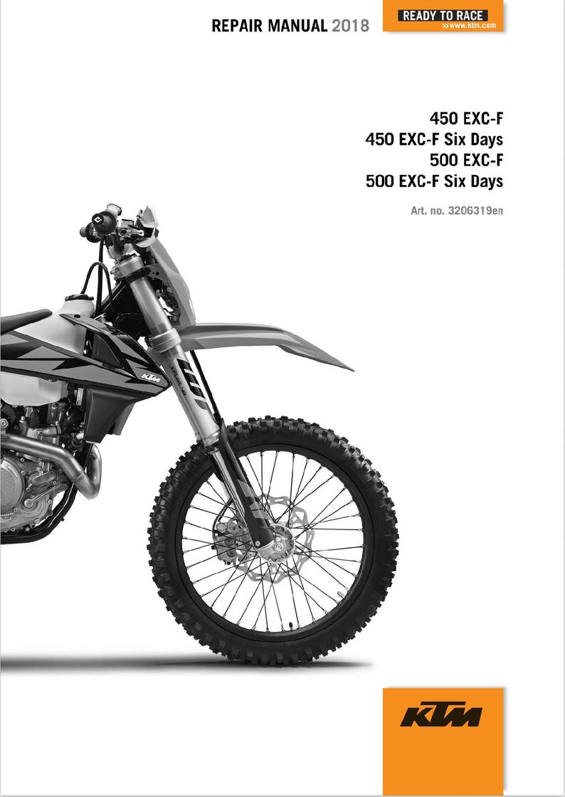 May include: A black and white image of a dirt bike with the text "REPAIR MANUAL 2018" and "READY TO RACE" at the top of the image. The text "450 EXC-F", "450 EXC-F Six Days", "500 EXC-F", and "500 EXC-F Six Days" is listed below the title. The text "Art. no. 3206319en" is listed below the model names. The KTM logo is at the bottom of the image.