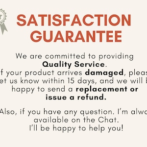May include: A cream-colored graphic with the text "SATISFACTION GUARANTEE" in red. The text below states a commitment to quality service, offering replacements or refunds for damaged products within 15 days. Also, the text states that the seller is available on chat.