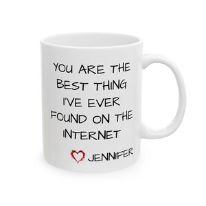 Personalized Mug &quot;You Are the Best Thing I&#39;ve Ever Found on the Internet&quot; Mug - Romantic Gift for Partner or Loved One - Ceramic Keepsake