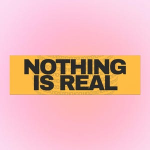 Nothing&#39;s Real Bumper Magnet/Sticker
