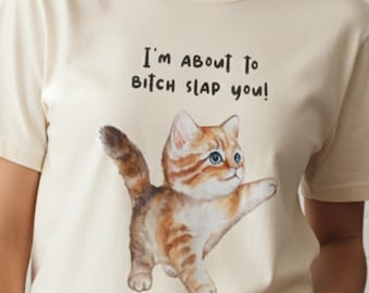 I'm About To Bitch Slap You T-Shirt | Comfort Colors Cat Shirt | Funny Kitten Meme Tee | Oversized Vintage Wash Sarcastic Shirt