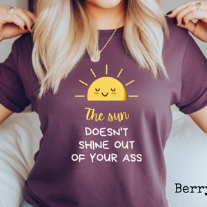 The sun doesn&#39;t shine out of your ass shirt, Comfort colors tee, sarcastic funny t-shirt, inappropriate humor t shirt, novelty gag gift top