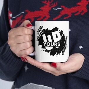 Up Yours coffee tea mug, sarcastic funny cup, middle finger, inappropriate humor glass, snarky Men Women teenager Gift, rude novelty gag