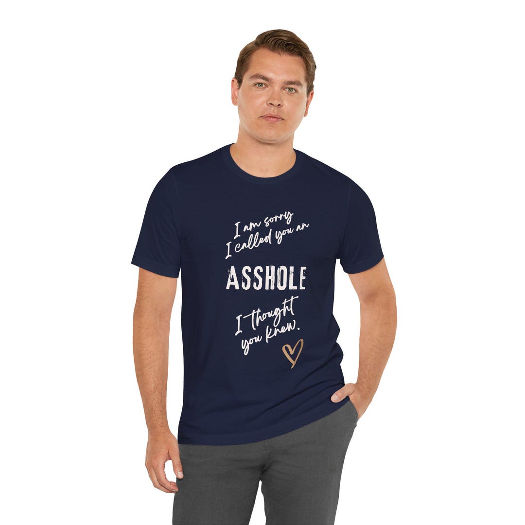 I'm Sorry I Called You an Asshole I Thought You Knew Shirt, Bella ...