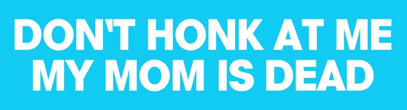 Op de afbeelding: Een blauwe achtergrond met witte tekst die "DON'T HONK AT ME MY MOM IS DEAD" zegt.