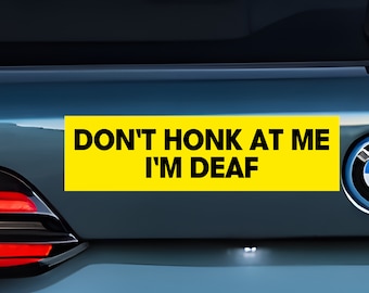 Don't Honk At Me I'm Deaf Bumper Sticker - Funny Car Decal