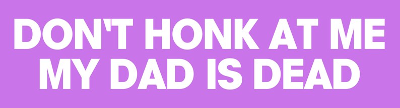 Peut inclure: Un fond violet avec du texte blanc qui dit "DON'T HONK AT ME MY DAD IS DEAD".