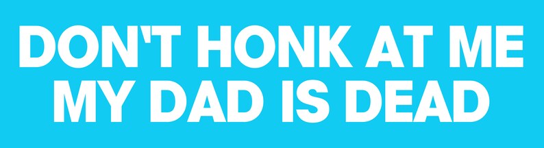 Peut inclure: Un fond bleu vif avec du texte blanc qui dit "DON'T HONK AT ME MY DAD IS DEAD".