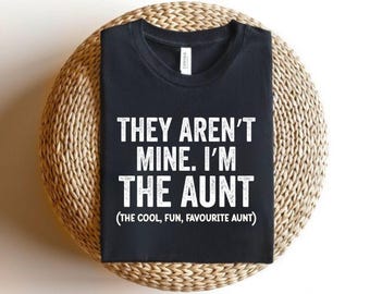 Funny They Aren't Mine I'm The Aunt Shirt, Aunt Shirt, Funny Gift for Aunt, New Aunt Tee, Gift For Aunt, Favorite Auntie t-shirt