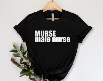 Nurse Medical Funny Saying Shirt, Funny Nurse Shirt, Murse Male Nurse Shirt, Nursing School Graduation Gift.