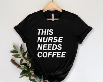 Nurse Funny Saying Shirt, Funny Nurse Shirt, This Nurse Needs Coffee Shirt, Nursing School Graduation Gift, Coffee Lover shirt