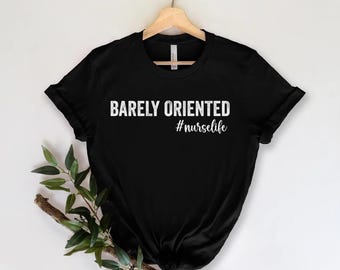 Nurse Medical Funny Saying Shirt, Funny Nurse Shirt, Barely Oriented Shirt, Nursing School Graduation Gift.