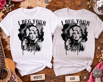 Dolly “I BEG YOUR PARTON” Custom Graphic Shirt