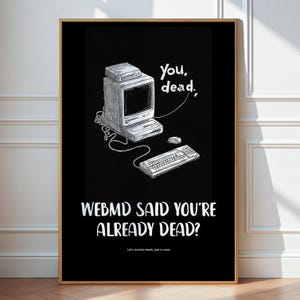 Funny Doctor Office Poster, WebMD Said Youre Already Dead? Wall Art, Medical Humor Print, Gift for Doctors, Med Students, Nurses, Clinics