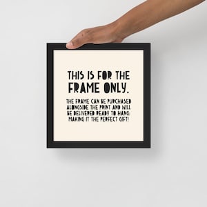 May include: A black frame with a white background and the text "THIS IS FOR THE FRAME ONLY. THE FRAME CAN BE PURCHASED ALONGSIDE THE PRINT AND WILL BE DELIVERED READY TO HANG: MAKING IT THE PERFECT GIFT!"