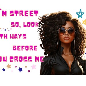 I am street so look both ways before you cross me. Png sublimation design download, afro woman png, fashion black Woman png, sublimate