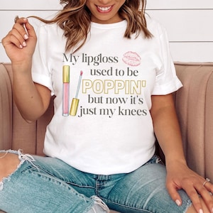 My Lipgloss Used To Be Poppin&#39; But Now It&#39;s Just My Knees Funny Old Cute Sublimation PNG Digital Download