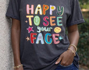 Happy to See Your Face Shirt | Comfort Colors Pepper Tee | Teacher Graphic T-Shirt | Colorful Smile Shirt | Cute School Shirt