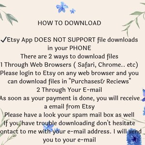 May include: An instructional graphic on a light beige background with blue and orange floral illustrations. The text reads: HOW TO DOWNLOAD. Etsy App DOES NOT SUPPORT file downloads in your PHONE. There are 2 ways to download files. 1 Through Web Browsers ( Safari, Chrome.. etc) Please login to Etsy on any web browser and you can download files in "Purchases& Reviews". 2 Through Your E-mail. As soon as your payment is done, you will receive a email from Etsy. Please have a look your spam mail box as well. If you have trouble downloading don't hesitate contact to me with your e-mail address. I will send you to your e-mail.