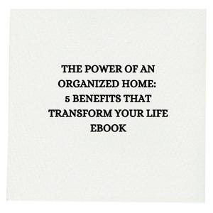 May include: A white background with black text that reads "THE POWER OF AN ORGANIZED HOME: 5 BENEFITS THAT TRANSFORM YOUR LIFE EBOOK".