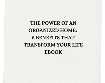The Power of an Organized Home: 5 Benefits That Transform Your Life, Ebook, Organizing Hacks, Decluttering tips
