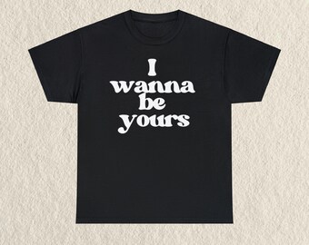 "Ich will dein "" I wanna be yours" T-Shirt."