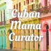 Cuban Mama Curator