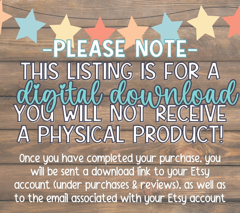 May include: A digital download notice with a wooden background and a string of colorful stars. The text reads: "PLEASE NOTE - THIS LISTING IS FOR A digital download YOU WILL NOT RECEIVE A PHYSICAL PRODUCT! Once you have completed your purchase, you will be sent a download link to your Etsy account (under purchases & reviews), as well as to the email associated with your Etsy account."