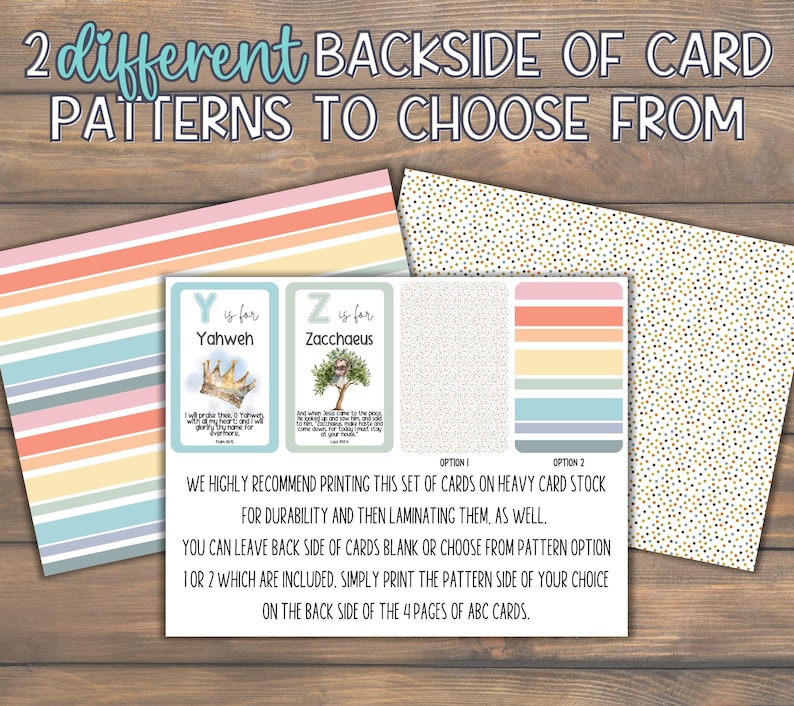 May include: Two printable patterns for the back of alphabet cards. Option 1 is a rainbow stripe pattern. Option 2 is a white background with small yellow and gold dots. The text on the image reads: "2 different BACKSIDE OF CARD PATTERNS TO CHOOSE FROM. WE HIGHLY RECOMMEND PRINTING THIS SET OF CARDS ON HEAVY CARD STOCK FOR DURABILITY AND THEN LAMINATING THEM, AS WELL. YOU CAN LEAVE BACK SIDE OF CARDS BLANK OR CHOOSE FROM PATTERN OPTION 1 OR 2 WHICH ARE INCLUDED. SIMPLY PRINT THE PATTERN SIDE OF YOUR CHOICE ON THE BACK SIDE OF THE 4 PAGES OF ABC CARDS."