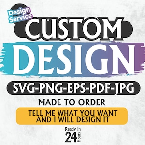 May include: A graphic design service advertisement with the text "CUSTOM DESIGN" in white on a blue and purple gradient background. The text "SVG-PNG-EPS-PDF-JPG" is below the main text in black. The text "MADE TO ORDER" is below the file types in black. The text "TELL ME WHAT YOU WANT AND I WILL DESIGN IT" is in white on a yellow background. The text "Ready in 24 Hours" is below the yellow text in black.