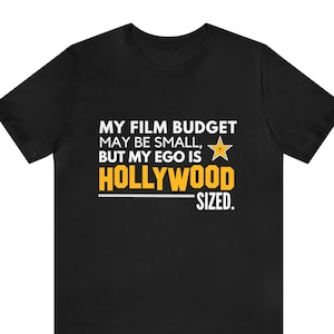 Filmmaker "My Film Budget May be Small, But My Ego Is Hollwood Sized" Shirt - Funny Shirt, Filmmaking Shirt, Film Gift, Filmmaker Shirts