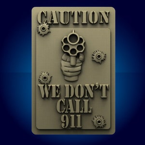 May include: A brown metal sign with the words "CAUTION" and "WE DON'T CALL 911" in white lettering. The sign features a cartoon image of a hand holding a revolver with bullet holes surrounding it.