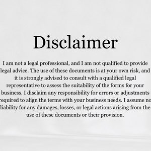 May include: Disclaimer text stating that the document is not legal advice and that the user should consult with a qualified legal representative. The text also states that the creator is not responsible for any errors or adjustments required to align the terms with the user's business needs.