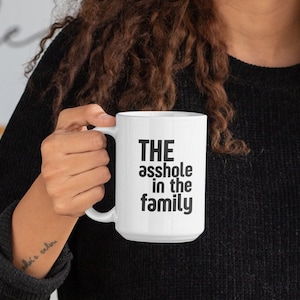 Asshole Mug Asshole in the family Husband Gift Wife Gift Rude Mug Sarcastic Mug Funny Mug Mug for Asshole Retirement Gift Mug