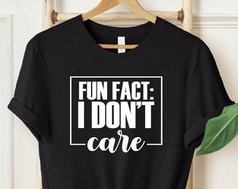 Fun Fact I Don't Care Shirt, I Don't Care T-shirt, Sarcastic Quotes Shirt, Funny T-shirt, Sarcasm Women Tee, Fun Shirt