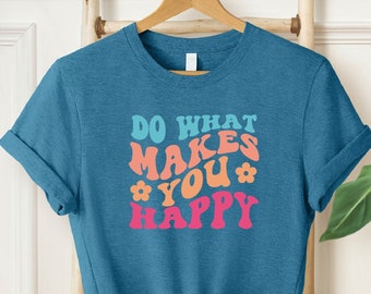 Do What Makes You Happy Shirt,Be Happy Shirt,Mental Health Shirt,Awareness Shirt,Therapist Tee,Psychologist Shirt,Anxiety Tee,You Matter Tee