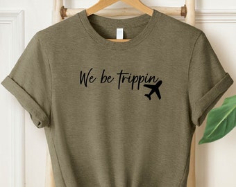 We Be Trippin Shirt, Vacation Shirt, Girls Trip Tees, Adventure Tshirt, Explore More, Summer Vacay Mode, Airplane Mode, Journey T-Shirt