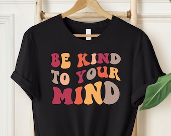 Be Kind To Your Mind Shirt, Mental Health Shirt, Self Care Shirt, Anxiety Shirt, ADHD Shirt, PTSD Shirt, Aesthetic Tee, Therapist Shirt