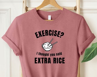 Exercise I Thought You Said Extra Rice Funny Asian Food T-Shirt, Rice Lover Gift Shirts, Funny Cute Rice, Vegan Vegetarian, Yummy Bowl Rice,