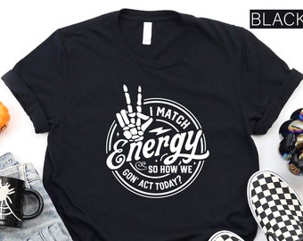 I Match Energy So How We Gon&#39; Act Today Shirt, Do Not Disturb My Energy T-shirt, Sarcasm Shirt, Sassy Shirt, Funny Skull Tee, Funny Quote