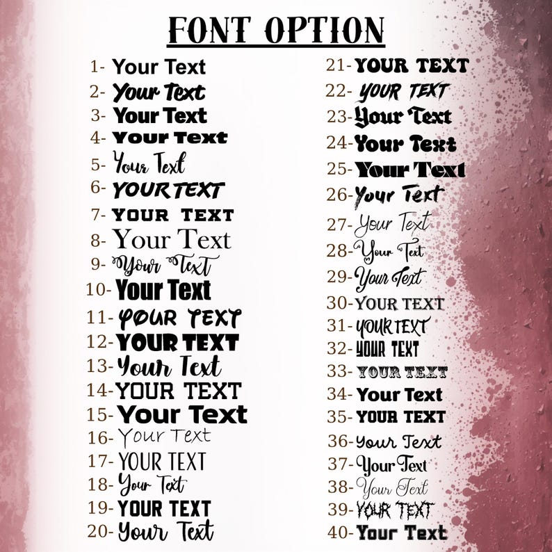 a list of font options, with each option followed by a sample font name. The font options range from "Your Text" to "Your Text" with a total of 40 options. The list provides a visual representation of the available font choices for use in various contexts, such as creating custom text or designing custom graphics.