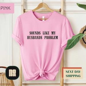Sounds Like My Husband’s Problem Shirt, Sassy Wife T-shirt, Sarcastic Wife Quote Shirt, Humorous Marriage Gift Tee, Funny Husband Sweatshirt