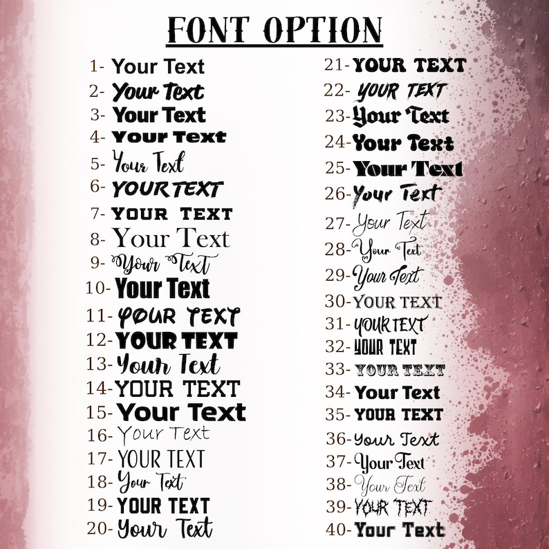 a list of font options, with each option followed by a sample font name. The font options range from "Your Text" to "Your Text" with a total of 40 options. The list provides a visual representation of the available font choices for use in various contexts, such as creating custom text or designing custom graphics.