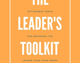 The Leader's Toolkit: Actionable Tools for Becoming the Leader Your Team Needs