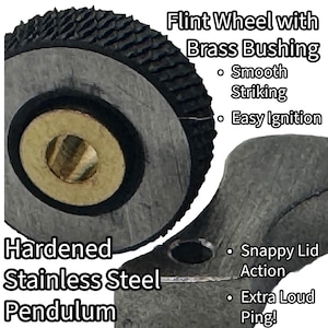 May include: A black flint wheel with a brass bushing and a hardened stainless steel pendulum. Text on the image reads: Flint Wheel with Brass Bushing, Smooth Striking, Easy Ignition, Hardened Stainless Steel Pendulum, Snappy Lid Action, Extra Loud Ping!