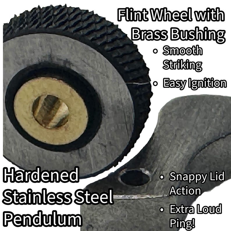 May include: A black flint wheel with a brass bushing and a hardened stainless steel pendulum. Text on the image reads: Flint Wheel with Brass Bushing, Smooth Striking, Easy Ignition, Hardened Stainless Steel Pendulum, Snappy Lid Action, Extra Loud Ping!