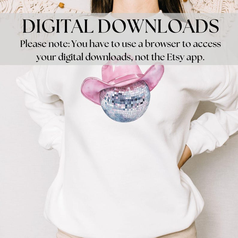 May include: A white sweatshirt with a pink cowboy hat and a silver disco ball graphic. The text "DIGITAL DOWNLOADS" is at the top of the image. The text "Please note: You have to use a browser to access your digital downloads, not the Etsy app." is below the graphic.