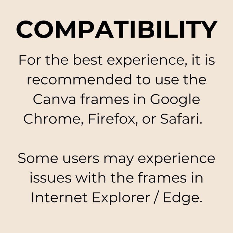 May include: Text on a beige background that reads "COMPATIBILITY" followed by instructions for the best experience using Canva frames in Google Chrome, Firefox, or Safari. The text also states that some users may experience issues with the frames in Internet Explorer/Edge.