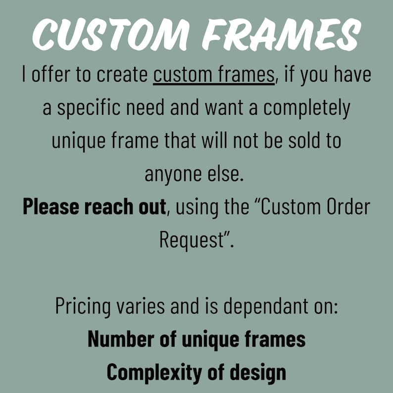 Puede incluir: Texto sobre un fondo verde que dice "CUSTOM FRAMES". El texto debajo dice "Ofrezco crear marcos personalizados, si tienes una necesidad espec&iacute;fica y quieres un marco &uacute;nico que no se venda a nadie m&aacute;s. Ponte en contacto con nosotros, utilizando la "Solicitud de pedido personalizado". El precio var&iacute;a y depende de: N&uacute;mero de marcos &uacute;nicos Complejidad del dise&ntilde;o"