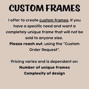 May include: Text on a white background that reads "CUSTOM FRAMES".  The text below explains that custom frames can be created for a specific need and that the pricing varies depending on the number of frames and the complexity of the design.